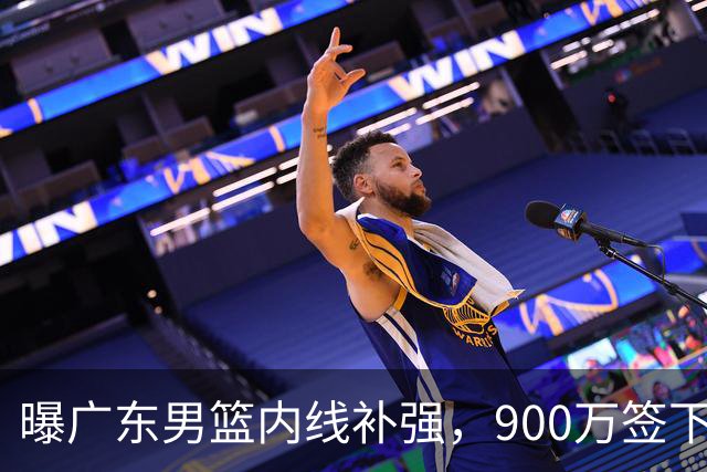 曝广东男篮内线补强，900万签下季后赛场均6.5分悍将，朱芳雨又现神操作
