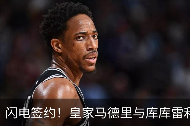 闪电签约！皇家马德里与库库雷利亚达成全面协议：西甲格局或将被重新洗牌